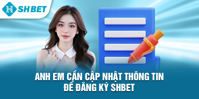 Anh em cần cập nhật thông tin để đăng ký Shbet 